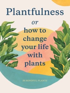 Plantfulness or how to change your life with plants